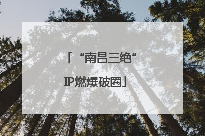 “南昌三绝”IP燃爆破圈