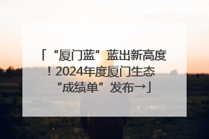 “厦门蓝”蓝出新高度！2024年度厦门生态“成绩单”发布→