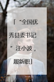 “全国优秀县委书记”汪小波，履新职
