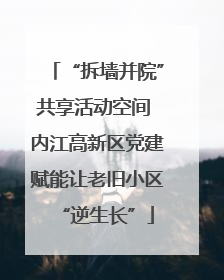 “拆墙并院”共享活动空间 内江高新区党建赋能让老旧小区“逆生长”