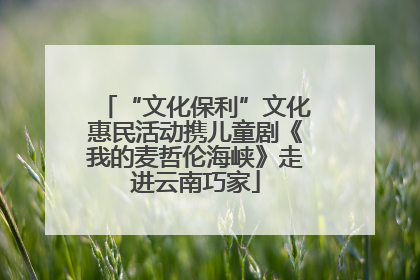“文化保利”文化惠民活动携儿童剧《我的麦哲伦海峡》走进云南巧家