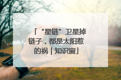 “星链”卫星掉链子，都是太阳惹的祸｜知识窗