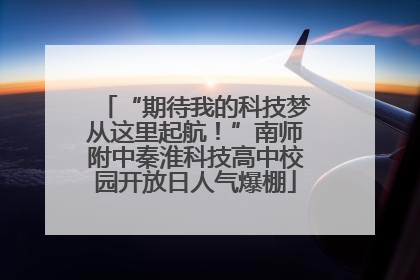 “期待我的科技梦从这里起航！”南师附中秦淮科技高中校园开放日人气爆棚