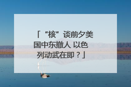“核”谈前夕美国中东撤人 以色列动武在即？