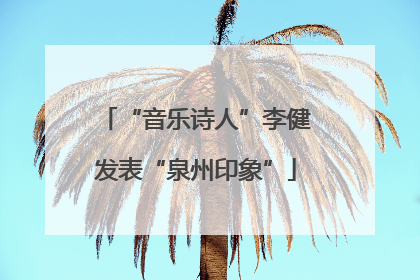 “音乐诗人”李健发表“泉州印象”