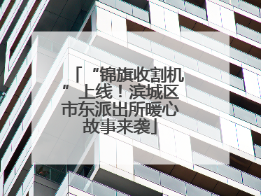 “锦旗收割机”上线！滨城区市东派出所暖心故事来袭