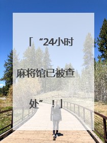 “24小时麻将馆已被查处”！