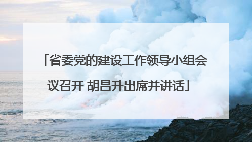 省委党的建设工作领导小组会议召开 胡昌升出席并讲话