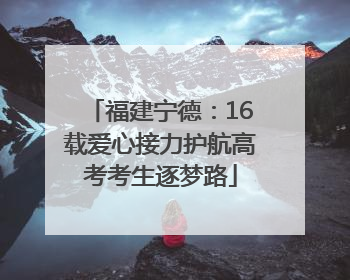 福建宁德：16载爱心接力护航高考考生逐梦路