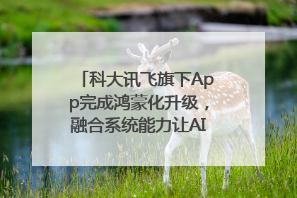 科大讯飞旗下App完成鸿蒙化升级，融合系统能力让AI服务触手可及