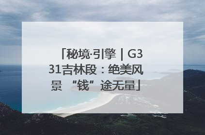 秘境·引擎｜G331吉林段：绝美风景 “钱”途无量