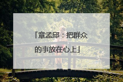 章孟邱：把群众的事放在心上