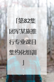 第82集团军某旅推行专业课目集约化组训