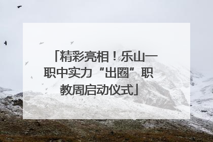 精彩亮相！乐山一职中实力“出圈”职教周启动仪式