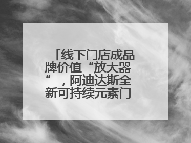 线下门店成品牌价值“放大器”，阿迪达斯全新可持续元素门店亮相上海