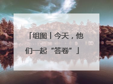 组图丨今天，他们一起“答卷”