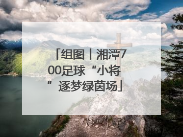 组图丨湘潭700足球“小将”逐梦绿茵场