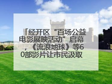 经开区“百场公益电影展映活动”启幕，《流浪地球》等60部影片让市民汲取奋进力量