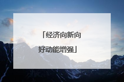 经济向新向好动能增强