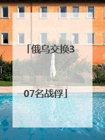 俄乌交换307名战俘