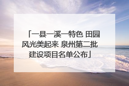 一县一溪一特色 田园风光美起来 泉州第二批建设项目名单公布