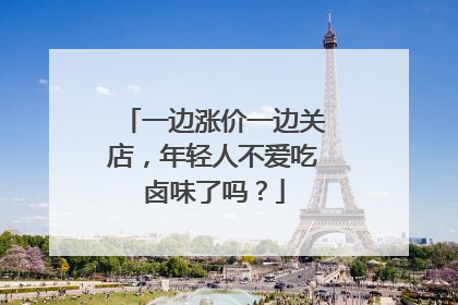 一边涨价一边关店，年轻人不爱吃卤味了吗？