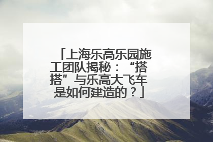 上海乐高乐园施工团队揭秘：“搭搭”与乐高大飞车是如何建造的？