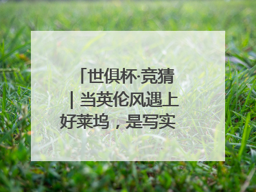 世俱杯·竞猜｜当英伦风遇上好莱坞，是写实还是戏剧？
