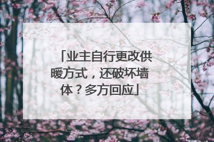 业主自行更改供暖方式，还破坏墙体？多方回应