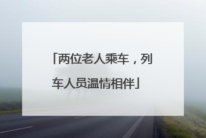 两位老人乘车，列车人员温情相伴