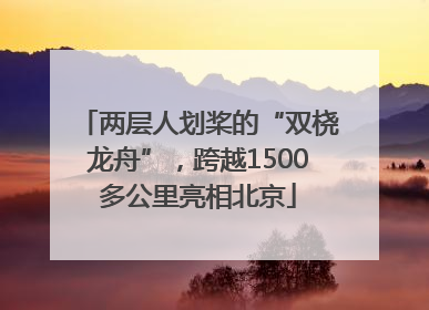 两层人划桨的“双桡龙舟”，跨越1500多公里亮相北京