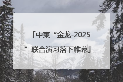 中柬“金龙-2025”联合演习落下帷幕