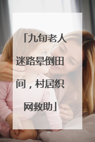 九旬老人迷路晕倒田间，村居织网救助