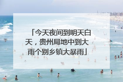 今天夜间到明天白天，贵州局地中到大雨个别乡镇大暴雨
