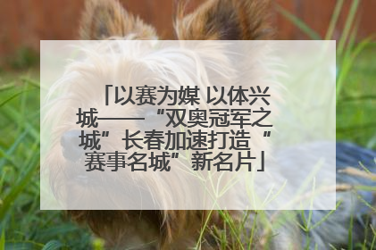 以赛为媒 以体兴城——“双奥冠军之城”长春加速打造“赛事名城”新名片