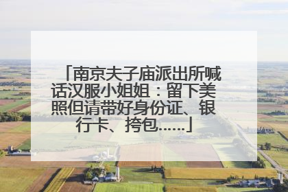 南京夫子庙派出所喊话汉服小姐姐：留下美照但请带好身份证、银行卡、挎包……
