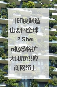 印度制造也要闯全球？Shein据悉将扩大印度供应商网络
