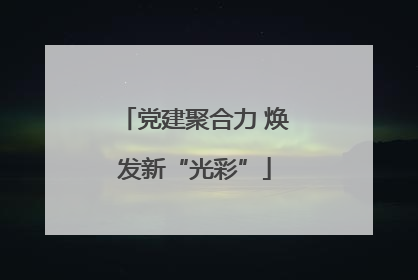 党建聚合力 焕发新“光彩”