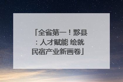 全省第一！黟县：人才赋能 绘就民宿产业新画卷
