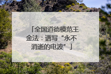 全国道德模范王金法：谱写“永不消逝的电波”