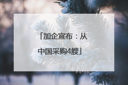 加企宣布：从中国采购4艘