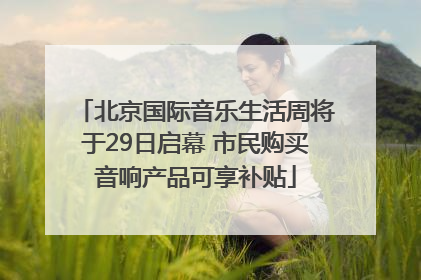 北京国际音乐生活周将于29日启幕 市民购买音响产品可享补贴