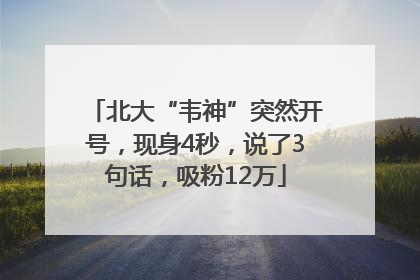 北大“韦神”突然开号，现身4秒，说了3句话，吸粉12万