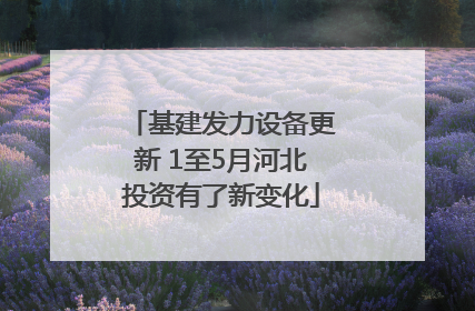 基建发力设备更新 1至5月河北投资有了新变化