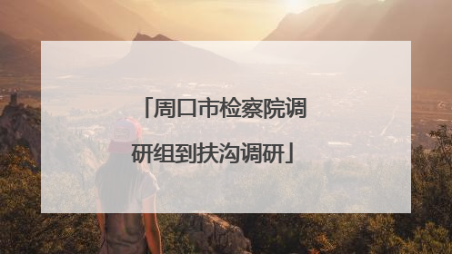 周口市检察院调研组到扶沟调研