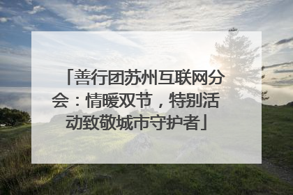 善行团苏州互联网分会：情暖双节，特别活动致敬城市守护者