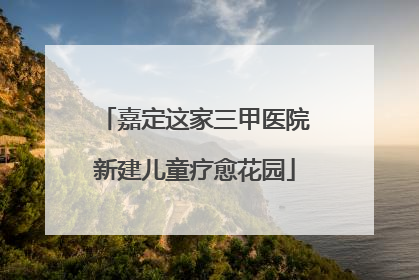 嘉定这家三甲医院新建儿童疗愈花园