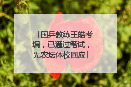 国乒教练王皓考编，已通过笔试，先农坛体校回应