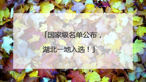 国家级名单公布，湖北一地入选！