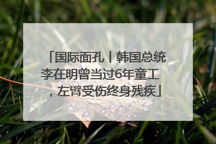 国际面孔丨韩国总统李在明曾当过6年童工，左臂受伤终身残疾